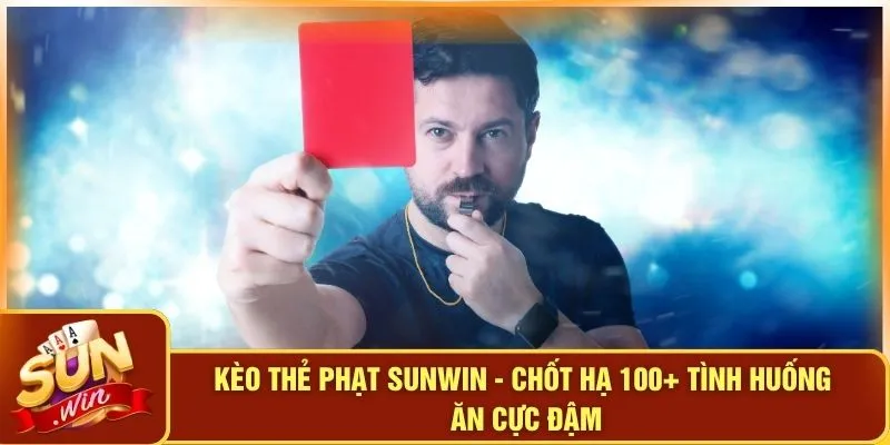 Kèo Thẻ Phạt SUNWIN - Chốt Hạ 100+ Tình Huống Ăn Cực Đậm 1 Kèo Thẻ Phạt SUNWIN - Chốt Hạ 100+ Tình Huống Ăn Cực Đậm