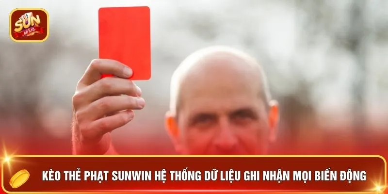 Kèo thẻ phạt SUNWIN hệ thống dữ liệu ghi nhận mọi biến động